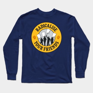 Radicalise Your Friends Long Sleeve T-Shirt